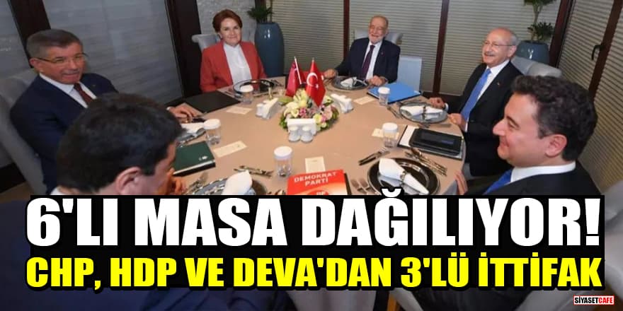 6'lı masa dağılıyor! CHP, HDP ve DEVA'dan 3'lü ittifak