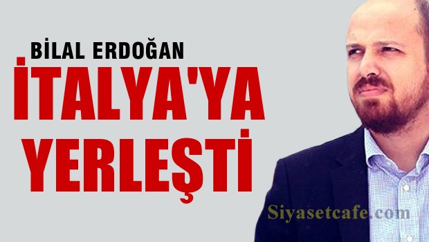 Bilal Erdoğan İtalya'ya yerleşti
