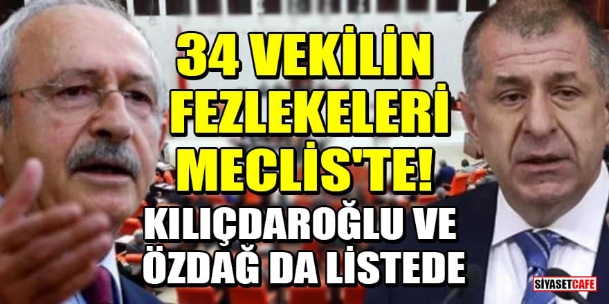 34 vekilin dokunulmazlık fezlekeleri Meclis'te! Kılıçdaroğlu ve Özdağ da listede