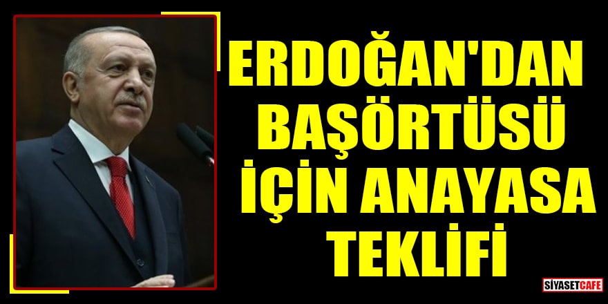 Cumhurbaşkanı Erdoğan'dan başörtüsü için Anayasa teklifi