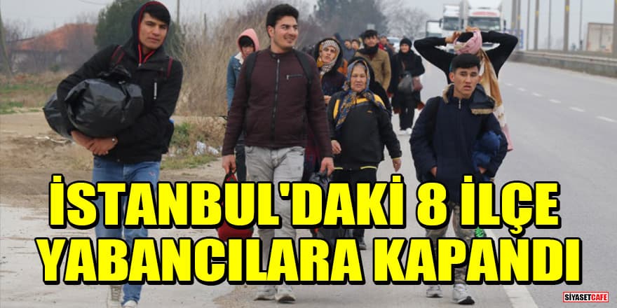 Bakan Soylu duyurdu: İstanbul'un 8 ilçesi yabancıların ikametine kapandı