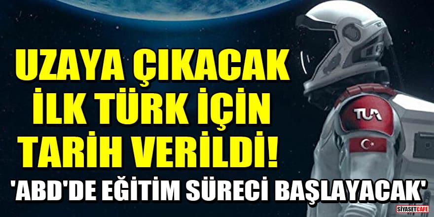 Uzaya çıkacak ilk Türk için tarih verildi! 'ABD'de eğitim süreci başlayacak'