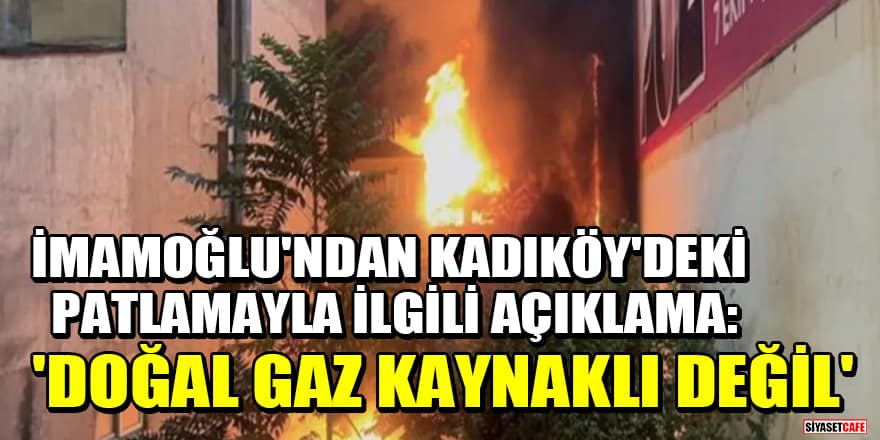 İmamoğlu'ndan Kadıköy'deki patlamayla ilgili açıklama: 'Doğal gaz kaynaklı değil'