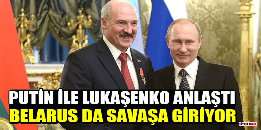 Putin ile Lukaşenko anlaştı: Belarus da savaşa giriyor