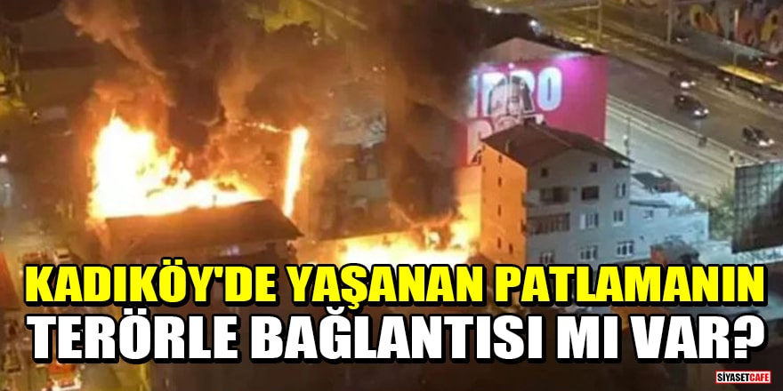 Kadıköy'de yaşanan patlamanın terörle bağlantısı mı var?