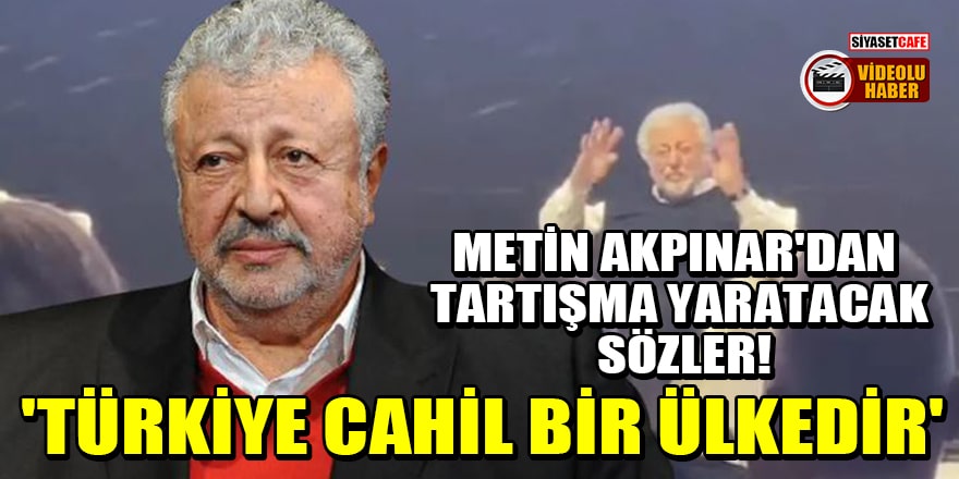 Metin Akpınar'dan tartışma yaratacak sözler! 'Türkiye cahil bir ülkedir'