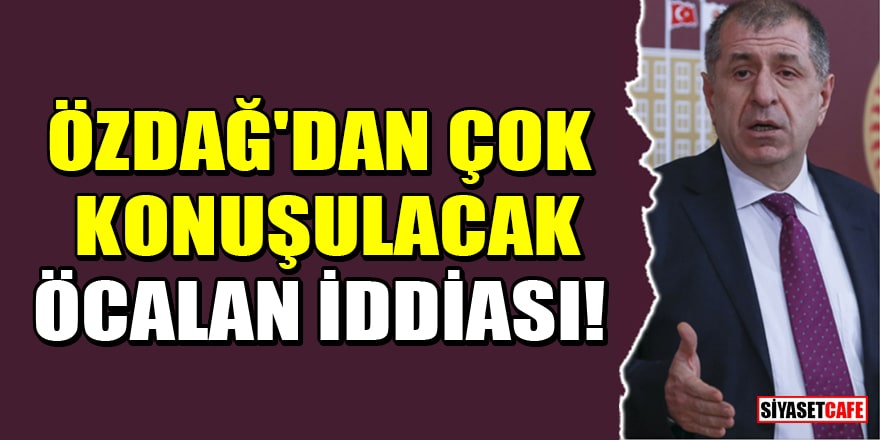 Ümit Özdağ'dan çok konuşulacak Öcalan iddiası!