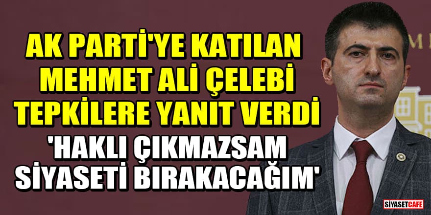 AK Parti'ye katılan Mehmet Ali Çelebi, tepkilere yanıt verdi: Haklı çıkmazsam, siyaseti bırakacağım