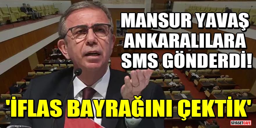 Mansur Yavaş, Ankaralılara SMS gönderdi! 'İflas bayrağını çektik'