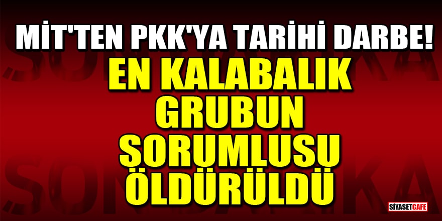 MİT'ten PKK'ya tarihi darbe! En kalabalık grubun sorumlusu öldürüldü