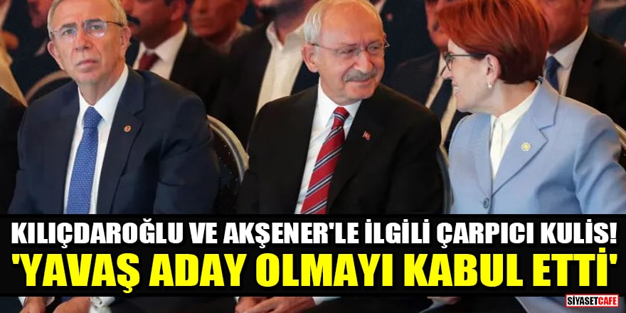 Kılıçdaroğlu ve Akşener'le ilgili çarpıcı kulis! 'Mansur Yavaş aday olmayı kabul etti'