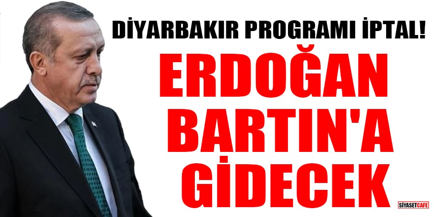 Diyarbakır programı iptal! Cumhurbaşkanı Erdoğan Bartın'a gidecek