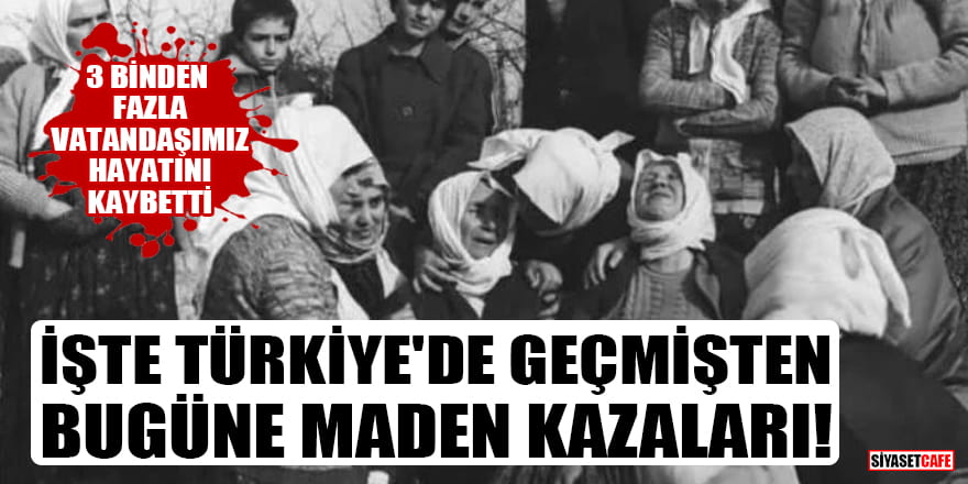 İşte Türkiye'de geçmişten bugüne maden kazaları! 3 binden fazla vatandaşımız hayatını kaybetti