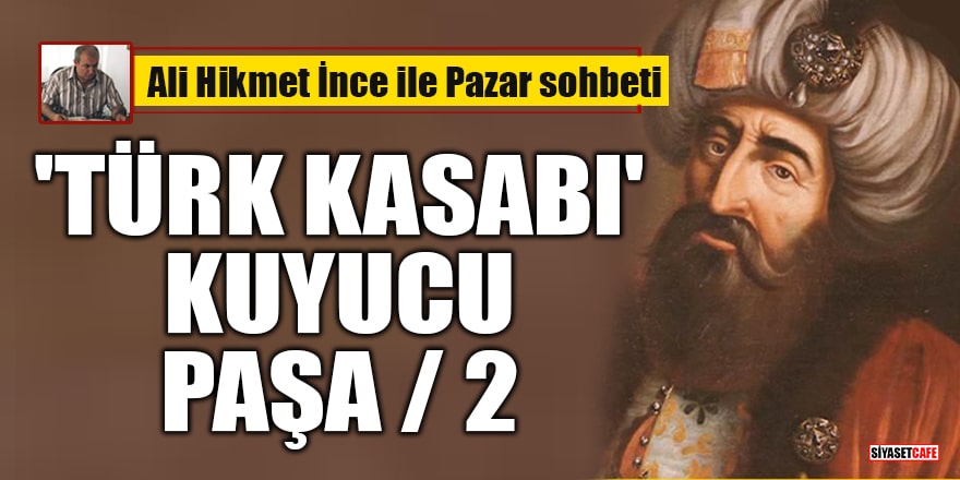 Ali Hikmet İnce yazdı: 'Türk Kasabı' Kuyucu Paşa / 2