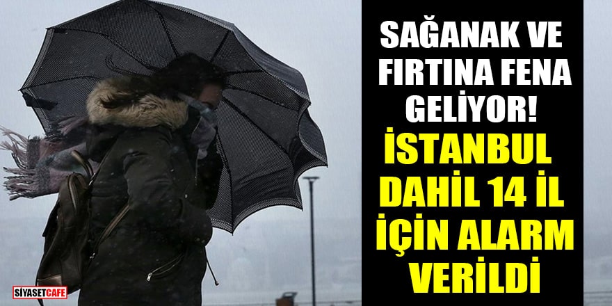 Sağanak ve fırtına fena geliyor! İstanbul dahil 14 il için alarm verildi