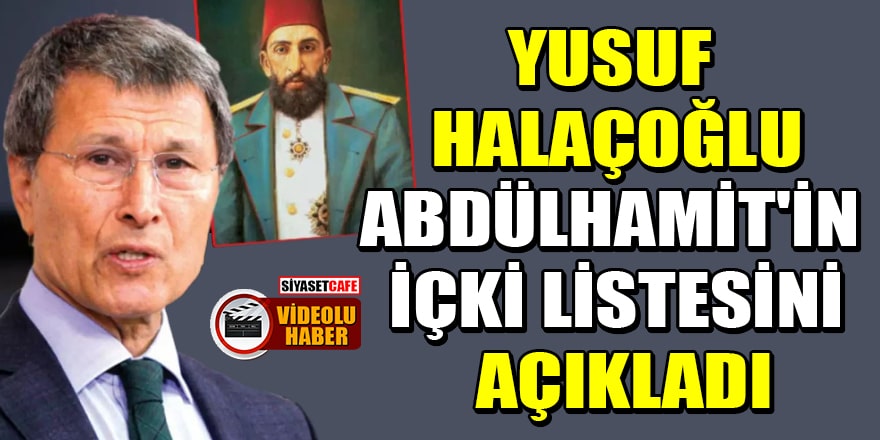 Yusuf Halaçoğlu, Abdülhamit'in içki listesini açıkladı