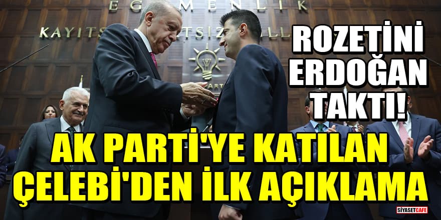 Rozetini Erdoğan taktı! AK Parti'ye katılan Mehmet Ali Çelebi'den ilk açıklama