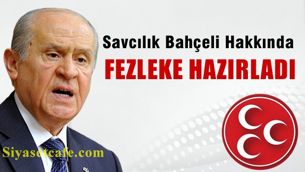 Başsavcılık, MHP Genel Başkanı Bahçeli hakkında fezleke hazırladı