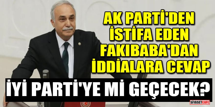 AK Parti'den istifa eden Ahmet Eşref Fakıbaba, İYİ Parti'ye geçeceğini doğruladı