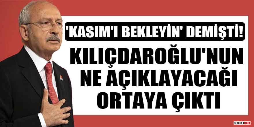 'Kasım'ı bekleyin' demişti! Kılıçdaroğlu'nun ne açıklayacağı ortaya çıktı