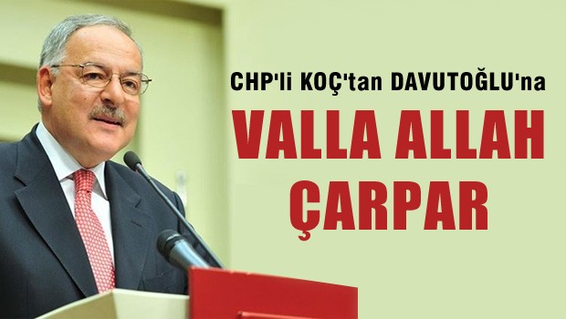 CHP'li Haluk KOÇ'tan Davutoğlu'na: Valla Allah çarpar