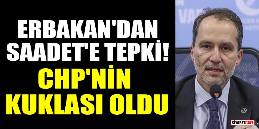 Erbakan'dan Saadet Partisi'ne tepki! CHP'nin kuklası oldu