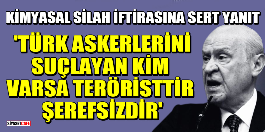 MHP lideri Bahçeli'den kimyasal silah iftirasına sert yanıt: Türk askerlerini suçlayan kim varsa teröristtir, şerefsizdir