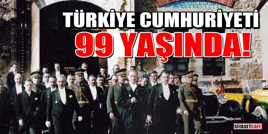 Türkiye Cumhuriyeti 99 yaşında!