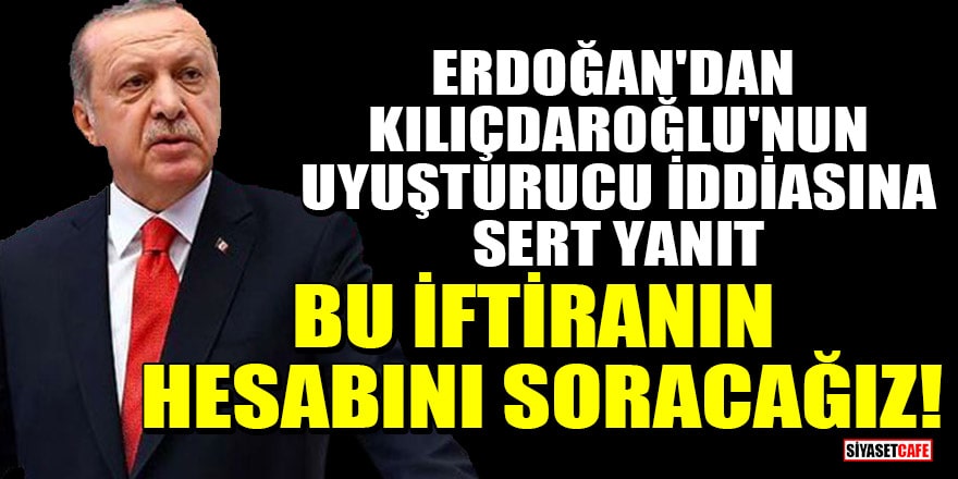 Erdoğan'dan Kılıçdaroğlu'nun uyuşturucu iddiasına sert yanıt: Bu iftiranın hesabını soracağız!