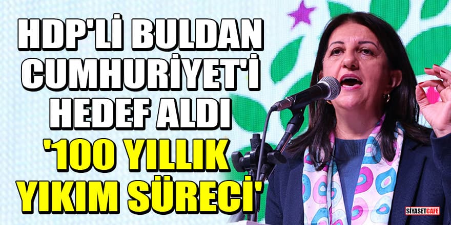 HDP Eş Genel Başkanı Pervin Buldan: Cumhuriyet 100 yıllık yıkım süreci