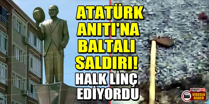 Avcılar'da Atatürk Anıtı'na baltalı saldırı! Halk linç ediyordu