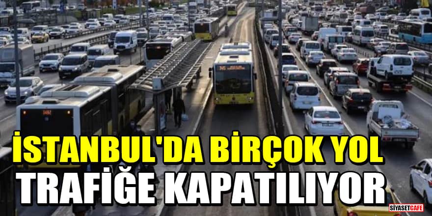 İstanbul'da 6 Kasım'da bu yollar kapalı olacak