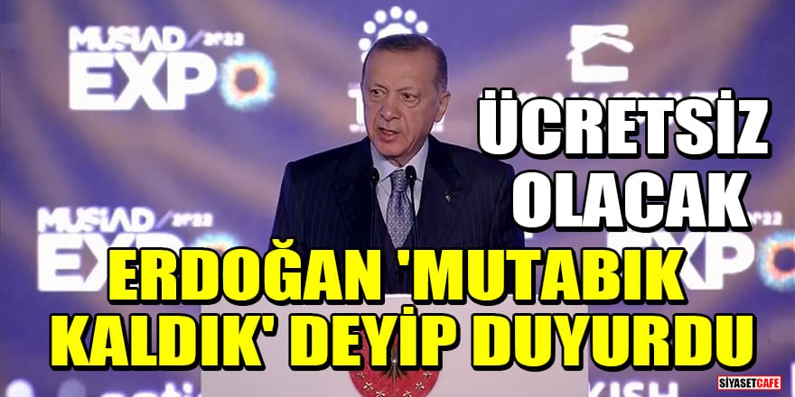 Cumhurbaşkanı Erdoğan 'Mutabık kaldık' deyip duyurdu: Ücretsiz olacak