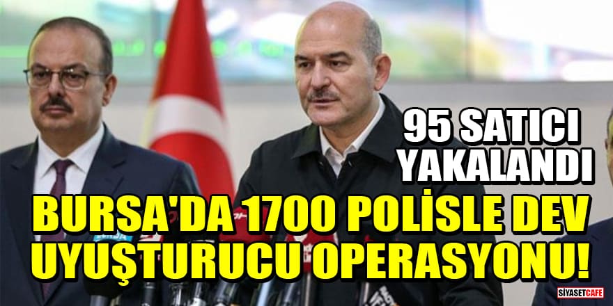 Bursa'da 1700 polisle dev uyuşturucu operasyonu! 95 satıcı yakalandı