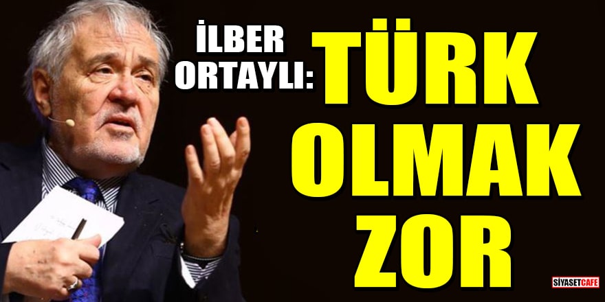 Prof. Dr. İlber Ortaylı: Türk olmak zor ancak imtiyaz 