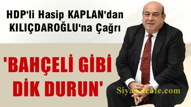 Hasip Kaplan'dan CHP lideri Kılıçdaroğlu'na: "Bahçeli gibi dik durun"