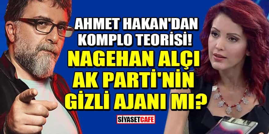 Ahmet Hakan'dan komplo teorisi! Nagehan Alçı, AK Parti'nin gizli ajanı mı?