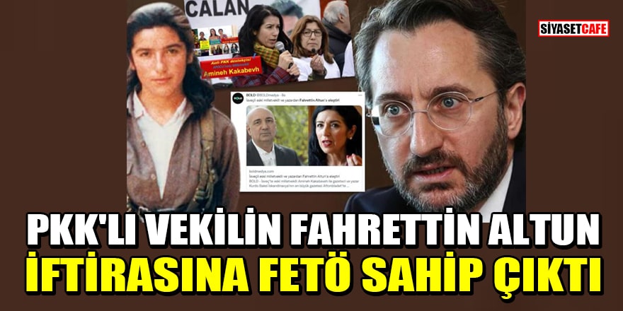 PKK'lı milletvekili Amineh Kakabaveh'in Fahrettin Altun iftirasına FETÖ sahip çıktı