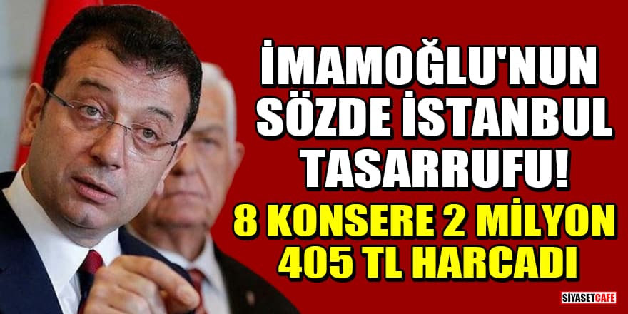 İmamoğlu'nun sözde İstanbul tasarrufu! İBB, 8 konser için 2 milyon 405 TL harcadı