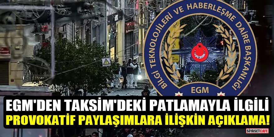 EGM'den Taksim'deki patlamayla ilgili provokatif paylaşımlara ilişkin açıklama!