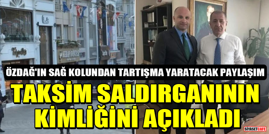Ümit Özdağ'ın sağ kolundan tartışma yaratacak paylaşım! Taksim saldırganının kimliğini açıkladı