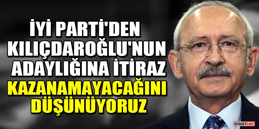 İYİ Parti'li Yavuz Ağıralioğlu'ndan Kılıçdaroğlu'nun adaylığına itiraz: Kazanamayacağını düşünüyoruz