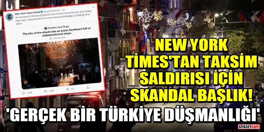 New York Times'tan Taksim saldırısı için skandal başlık! 'Gerçek bir Türkiye düşmanlığı'