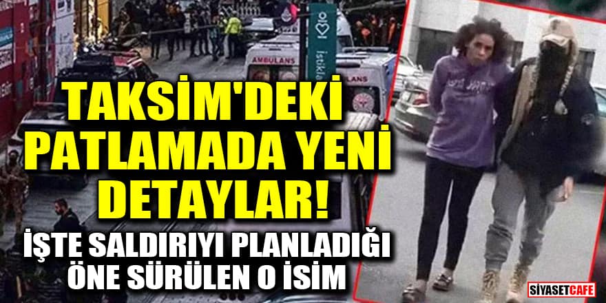 Taksim'deki patlamada yeni detaylar! İşte saldırıyı planladığı öne sürülen o isim