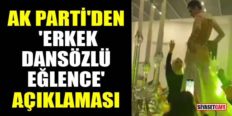 AK Parti'den 'Erkek dansözlü eğlence' açıklaması