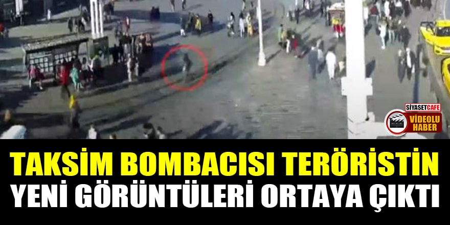 Taksim bombacısı teröristin yeni görüntüleri ortaya çıktı