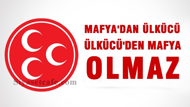'Ülkücüden Mafya, Mafyadan Ülkücü Olmaz'