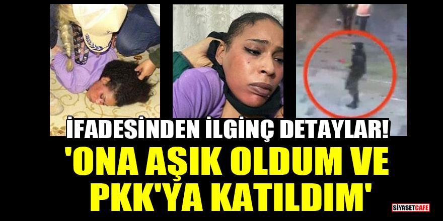 Taksim bombacısı teröristin ifadesinden ilginç detaylar! 'Ona aşık oldum ve PKK'ya katıldım'