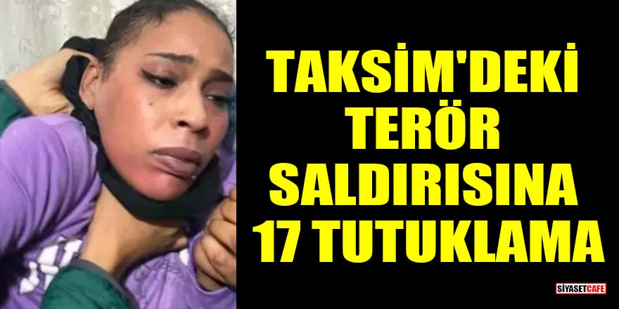 Taksim bombacısı terörist Ahlam Albashır dahil 17 şüpheli tutuklandı