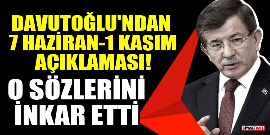 Davutoğlu'ndan 7 Haziran-1 Kasım açıklaması! O sözlerini inkar etti